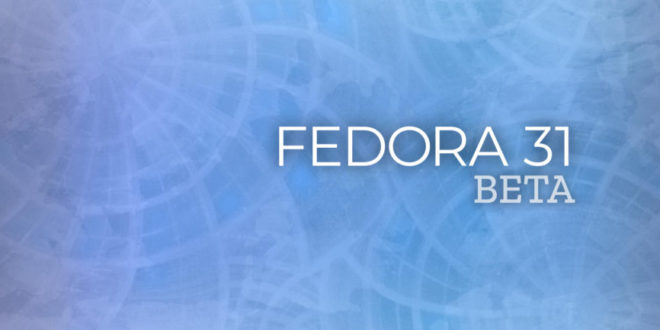 Fedora 31 BETA Fedora 31 BETA